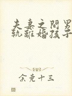 夫妻之间男方出轨离婚孩子怎样处理?