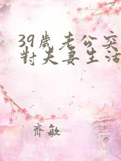 39岁老公突然对夫妻生活不感兴趣了怎么回事