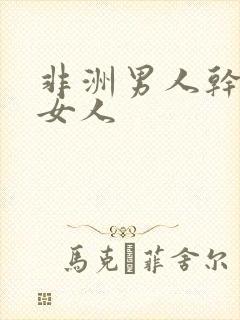 非洲男人干亚洲女人