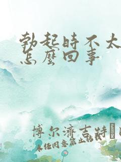 勃起时不太硬是怎么回事