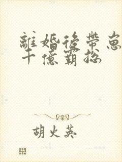 离婚后带崽嫁给千亿霸总