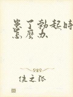 患了勃起时间短怎么办