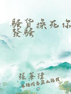 骚货操死你让你发骚