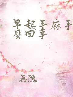 早起手麻手胀怎么回事