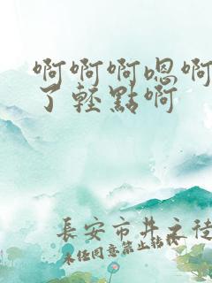 啊啊啊嗯啊不要了轻点啊