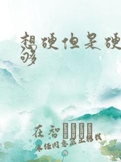 想硬但是硬度不够