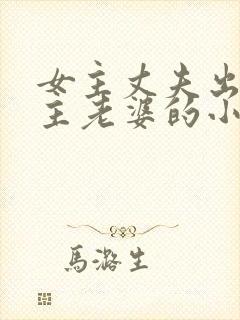 女主丈夫出轨男主老婆的小说