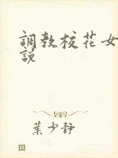 调教校花女友小说