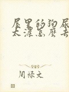 屋里的狗尿骚味太浓怎么去除