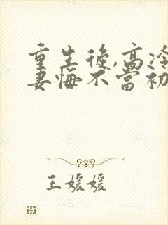 重生后,高冷前妻悔不当初