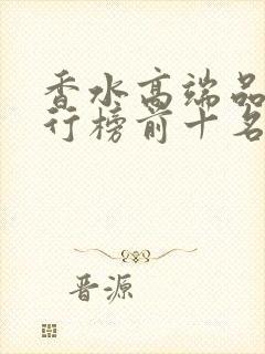 香水高端品牌排行榜前十名