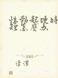 性勃起硬时间很短怎么办