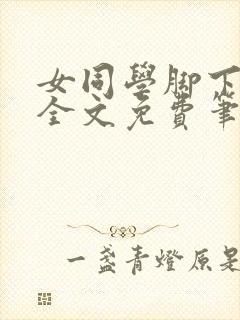 女同学脚下贱狗全文免费笔趣阁小说