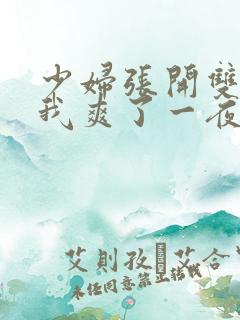 少妇张开双腿让我爽了一夜