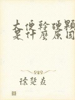 大便干硬颗粒状是什么原因