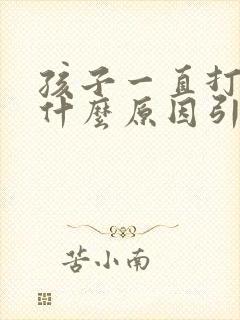 孩子一直打嗝是什么原因引起的