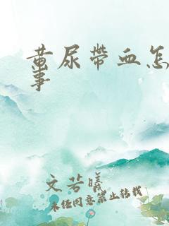 黄尿带血怎么回事