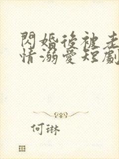 闪婚后被老公深情溺爱短剧