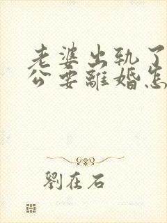 老婆出轨了,老公要离婚怎样挽回