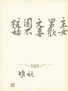 校园文男主一开始不喜欢女主