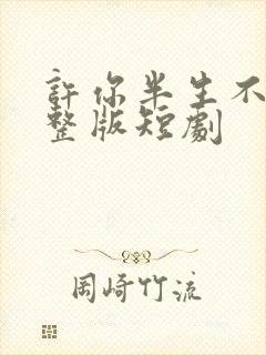 许你半生不见完整版短剧