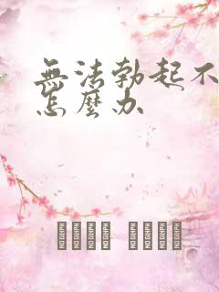 无法勃起不持久怎么办