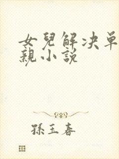 女儿解决单身父亲小说