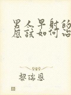 男人早射的原因应该如何治疗