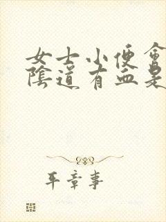 女士小便会痛,阴道有血是怎么回事