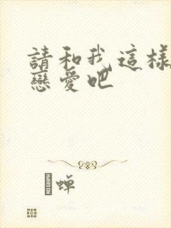 请和我这样的谈恋爱吧