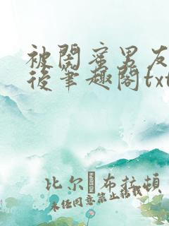 被闺蜜男友认错后笔趣阁txt