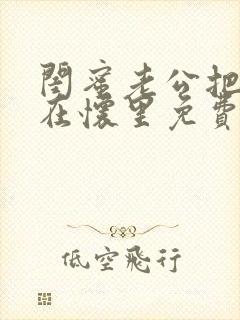 闺蜜老公把我压在怀里免费阅读