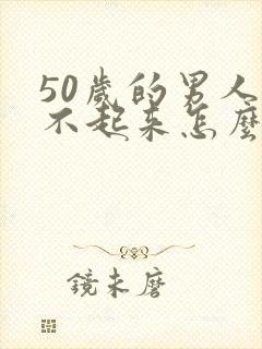 50岁的男人硬不起来怎么办