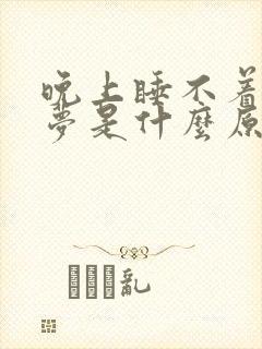 晚上睡不着爱做梦是什么原因引起的