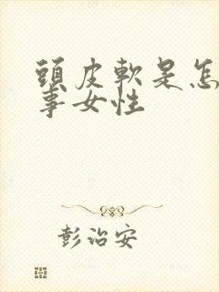 头皮软是怎么回事女性