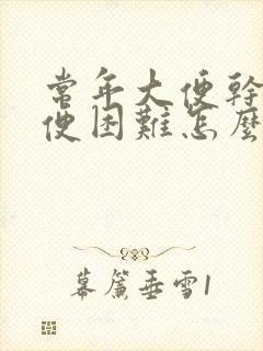 常年大便干硬排便困难怎么办