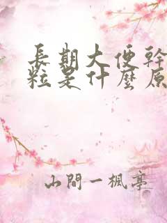 长期大便干硬成粒是什么原因