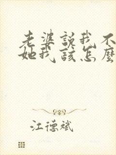 老婆说我不关心她我该怎么说