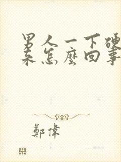 男人一下硬不起来怎么回事