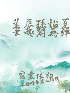 叶辰孙怡夏若雪笔趣阁无弹窗