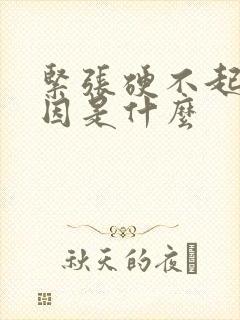 紧张硬不起的原因是什么