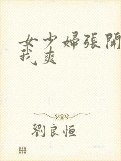 女少妇张开腿让我爽