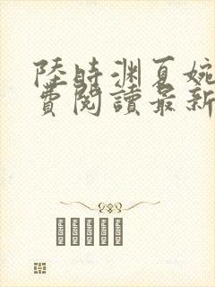 陆时渊夏婉婷免费阅读最新章节更新