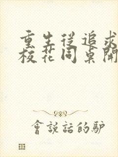 重生从追求青涩校花同桌开始小说阅读全部