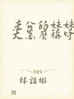 老公的妹妹比我大怎么称呼