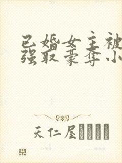 已婚女主被男主强取豪夺小说