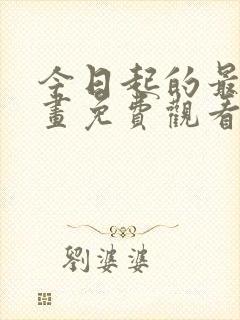 今日起的最爱漫画免费观看下拉式