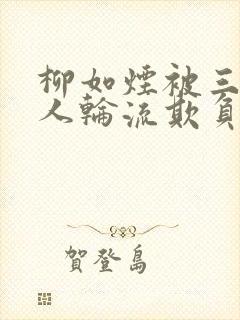 柳如烟被三个男人轮流欺负哪一集