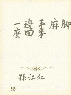 一边手麻脚麻怎么回事