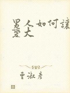 男人如何让下体变大